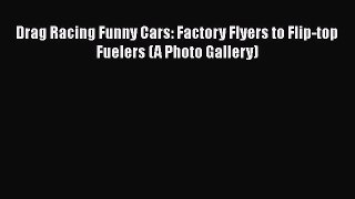 [Read Book] Drag Racing Funny Cars: Factory Flyers to Flip-top Fuelers (A Photo Gallery)  Read