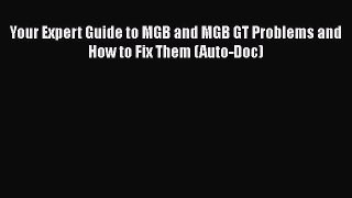 [Read Book] Your Expert Guide to MGB and MGB GT Problems and How to Fix Them (Auto-Doc)  Read