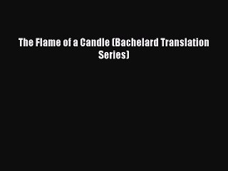Download The Flame of a Candle (Bachelard Translation Series)  EBook