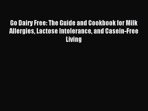 [Download PDF] Go Dairy Free: The Guide and Cookbook for Milk Allergies Lactose Intolerance