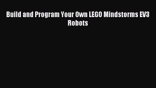 Download Build and Program Your Own LEGO Mindstorms EV3 Robots Ebook Free