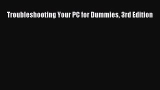 Read Troubleshooting Your PC for Dummies 3rd Edition PDF Online