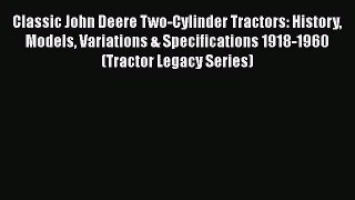 [Read Book] Classic John Deere Two-Cylinder Tractors: History Models Variations & Specifications