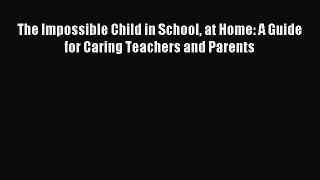 [Download PDF] The Impossible Child in School at Home: A Guide for Caring Teachers and Parents