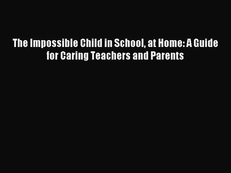 [Download PDF] The Impossible Child in School at Home: A Guide for Caring Teachers and Parents