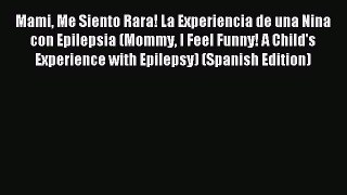 [Download PDF] Mami Me Siento Rara! La Experiencia de una Nina con Epilepsia (Mommy I Feel