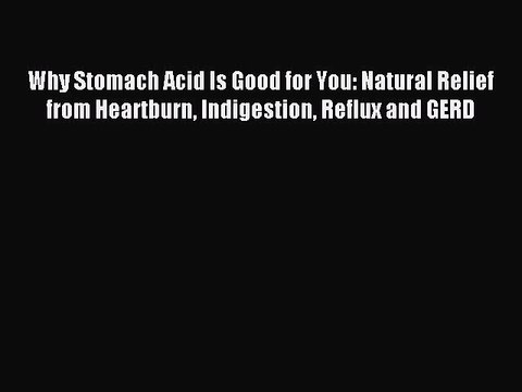 [Download PDF] Why Stomach Acid Is Good for You: Natural Relief from Heartburn Indigestion