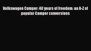 [Read Book] Volkswagen Camper: 40 years of freedom: an A-Z of popular Camper conversions Free
