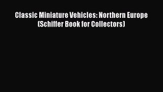 [Read Book] Classic Miniature Vehicles: Northern Europe (Schiffer Book for Collectors) Free