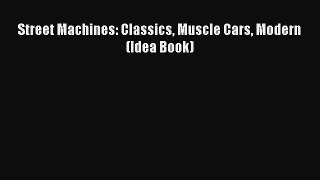 [Read Book] Street Machines: Classics Muscle Cars Modern (Idea Book)  EBook