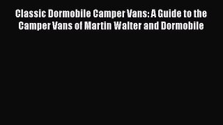 [Read Book] Classic Dormobile Camper Vans: A Guide to the Camper Vans of Martin Walter and