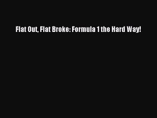 [Read Book] Flat Out Flat Broke: Formula 1 the Hard Way!  EBook