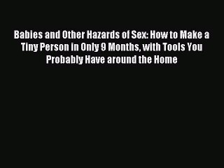 [Download PDF] Babies and Other Hazards of Sex: How to Make a Tiny Person in Only 9 Months