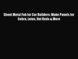 [Read Book] Sheet Metal Fab for Car Builders: Make Panels for Cobra Lotus Hot Rods & More Free