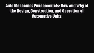 [Read Book] Auto Mechanics Fundamentals: How and Why of the Design Construction and Operation