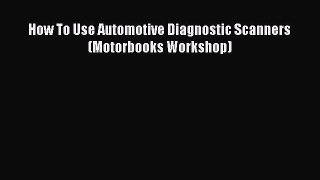 [Read Book] How To Use Automotive Diagnostic Scanners (Motorbooks Workshop)  Read Online