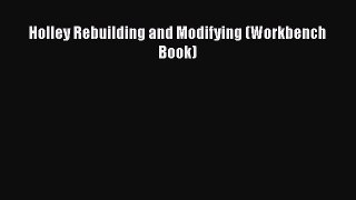[Read Book] Holley Rebuilding and Modifying (Workbench Book)  EBook