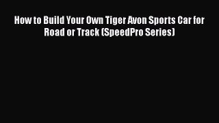 [Read Book] How to Build Your Own Tiger Avon Sports Car for Road or Track (SpeedPro Series)