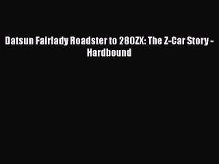 [Read Book] Datsun Fairlady Roadster to 280ZX: The Z-Car Story -Hardbound Free PDF