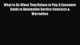 [Read Book] What to Do When They Refuse to Pay: A Consumer Guide to Automotive Service Contracts