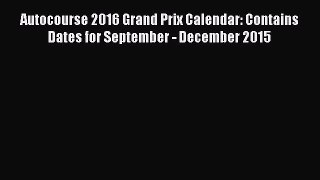 [Read Book] Autocourse 2016 Grand Prix Calendar: Contains Dates for September - December 2015