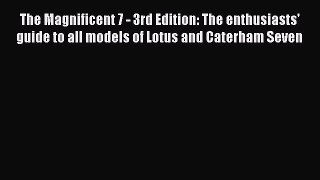 [Read Book] The Magnificent 7 - 3rd Edition: The enthusiasts' guide to all models of Lotus