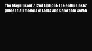 [Read Book] The Magnificent 7 (2nd Edition): The enthusiasts' guide to all models of Lotus