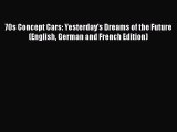 [Read Book] 70s Concept Cars: Yesterday's Dreams of the Future (English German and French Edition)