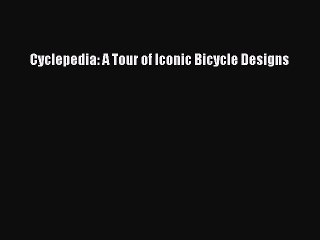 [Read Book] Cyclepedia: A Tour of Iconic Bicycle Designs  EBook