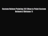 [Read Book] Custom Helmet Painting 101 (How to Paint Custom Helmets) (Volume 1)  EBook