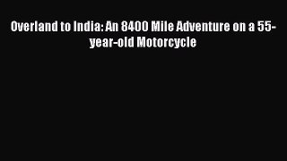 [Read Book] Overland to India: An 8400 Mile Adventure on a 55-year-old Motorcycle  EBook