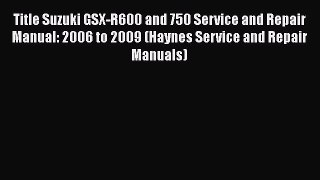 [Read Book] Title Suzuki GSX-R600 and 750 Service and Repair Manual: 2006 to 2009 (Haynes Service
