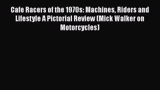 [Read Book] Cafe Racers of the 1970s: Machines Riders and Lifestyle A Pictorial Review (Mick