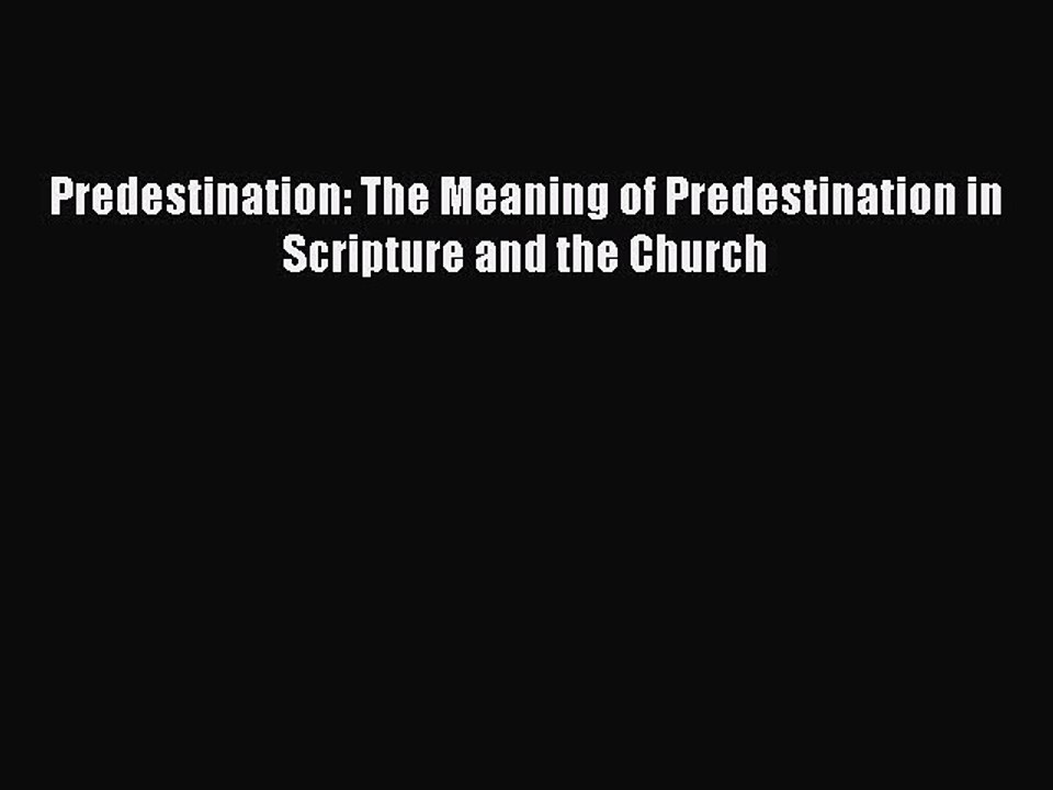 Download Predestination: The Meaning of Predestination in Scripture and the Church  EBook