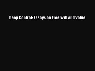 Download Deep Control: Essays on Free Will and Value  Read Online