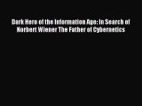 Read Dark Hero of the Information Age: In Search of Norbert Wiener The Father of Cybernetics