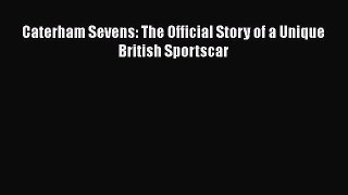 [Read Book] Caterham Sevens: The Official Story of a Unique British Sportscar  EBook
