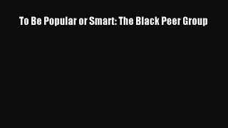 [PDF] To Be Popular or Smart: The Black Peer Group [Download] Full Ebook