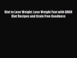 [PDF] Diet to Lose Weight: Lose Weight Fast with DASH Diet Recipes and Grain Free Goodness