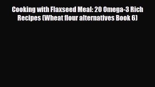 [PDF] Cooking with Flaxseed Meal: 20 Omega-3 Rich Recipes (Wheat flour alternatives Book 6)