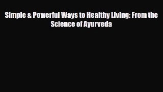 [PDF] Simple & Powerful Ways to Healthy Living: From the Science of Ayurveda Download Full