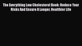 [PDF] The Everything Low Cholesterol Book: Reduce Your Risks And Ensure A Longer Healthier