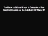 Download The History of Visual Magic in Computers: How Beautiful Images are Made in CAD 3D