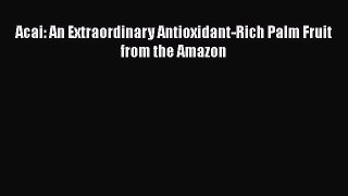 Book Acai: An Extraordinary Antioxidant-Rich Palm Fruit from the Amazon Read Full Ebook