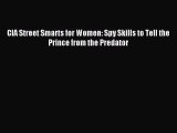 [Download PDF] CIA Street Smarts for Women: Spy Skills to Tell the Prince from the Predator