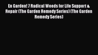 Book En Garden! 7 Radical Weeds for Life Support & Repair (The Garden Remedy Series) (The Garden