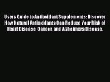 Ebook Users Guide to Antioxidant Supplements: Discover How Natural Antioxidants Can Reduce