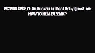 [PDF] ECZEMA SECRET: An Answer to Most Itchy Question: HOW TO HEAL ECZEMA? Read Full Ebook