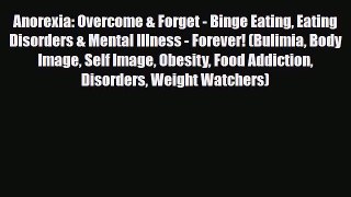 [PDF] Anorexia: Overcome & Forget - Binge Eating Eating Disorders & Mental Illness - Forever!