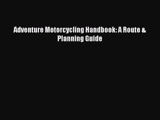 [Read Book] Adventure Motorcycling Handbook: A Route & Planning Guide  EBook